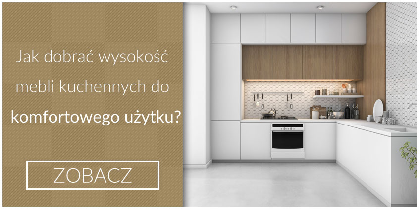 Jak dobrać wysokość mebli kuchennych, aby ich użytkowanie było komfortowe?
